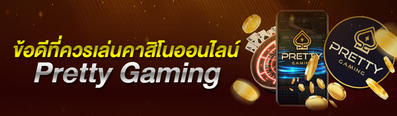 ข้อดีที่ควรเล่นคาสิโนออนไลน์ กับ PRETTY GAMING